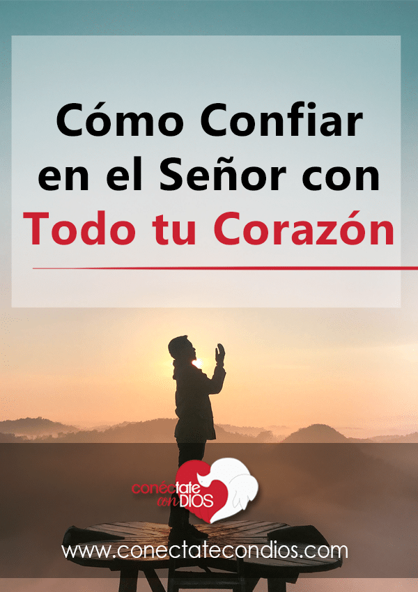 Cómo Confiar en el Señor con Todo tu Corazón - Conéctate Con Dios